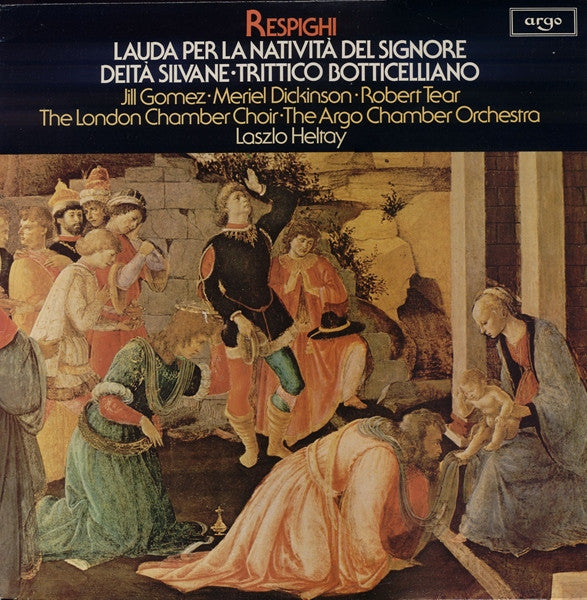 Ottorino Respighi • Jill Gomez • Meriel Dickinson • Robert Tear • The London Chamber Choir • The Argo Chamber Orchestra • Laszlo Heltay : Lauda Per La Natività Del Signore • Deità SIlvane • Trittico Botticelliano (LP)